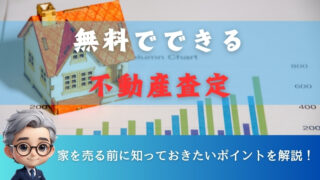 【無料でできる不動産査定】家を売る前に知っておきたいポイントを解説！ 