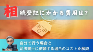 相続登記にかかる費用は？自分で行う場合と司法書士に依頼する場合のコストを解説 