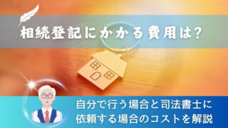 相続登記にかかる費用は？自分で行う場合と司法書士に依頼する場合のコストを解説 