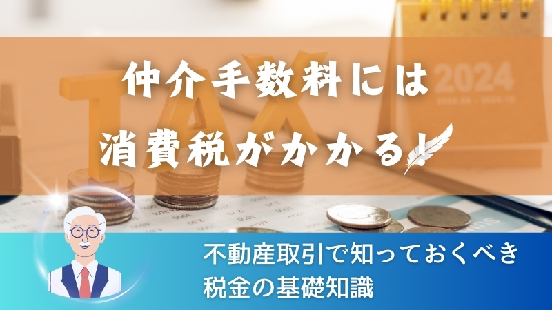 【仲介手数料には消費税がかかる！】不動産取引で知っておくべき税金の基礎知識 